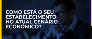 Como está sua empresa no atual cenário econômico?